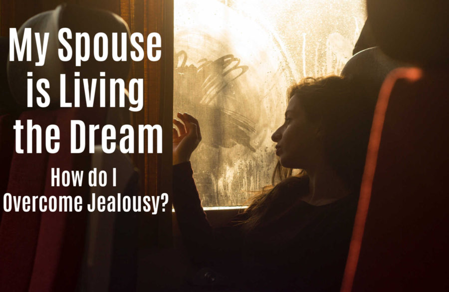 My Spouse is Living the Dream – How Do I Overcome Jealousy?